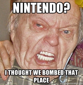 Nintendo? I thought we bombed that place!